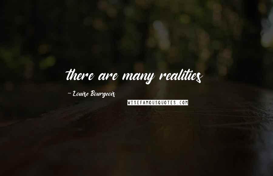 Louise Bourgeois Quotes: there are many realities