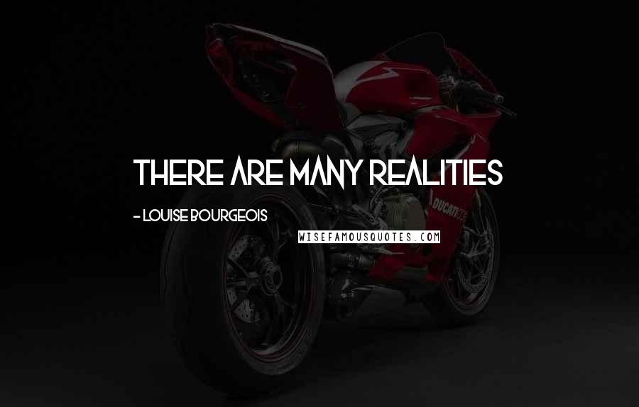 Louise Bourgeois Quotes: there are many realities