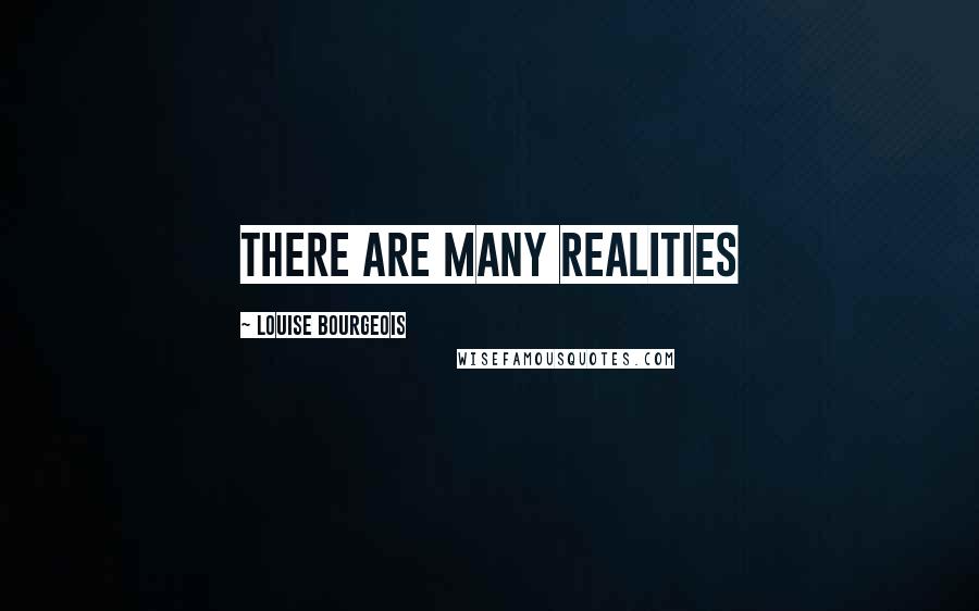 Louise Bourgeois Quotes: there are many realities