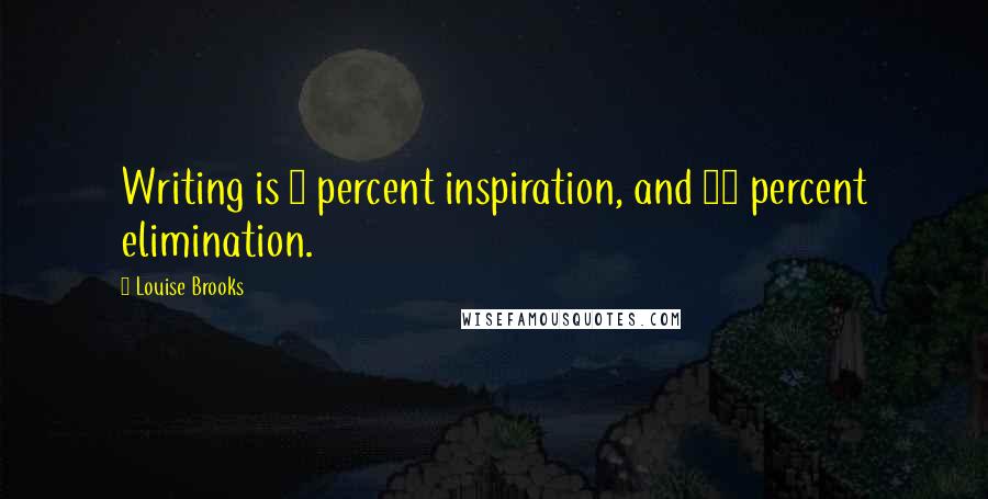 Louise Brooks Quotes: Writing is 1 percent inspiration, and 99 percent elimination.