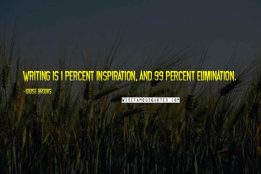 Louise Brooks Quotes: Writing is 1 percent inspiration, and 99 percent elimination.