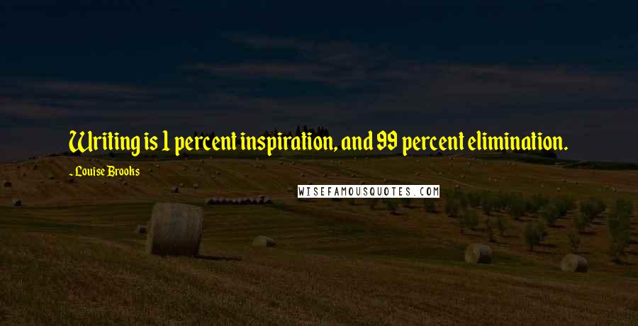 Louise Brooks Quotes: Writing is 1 percent inspiration, and 99 percent elimination.