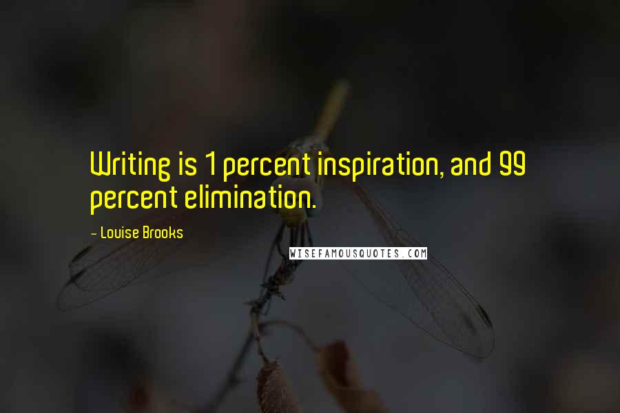 Louise Brooks Quotes: Writing is 1 percent inspiration, and 99 percent elimination.