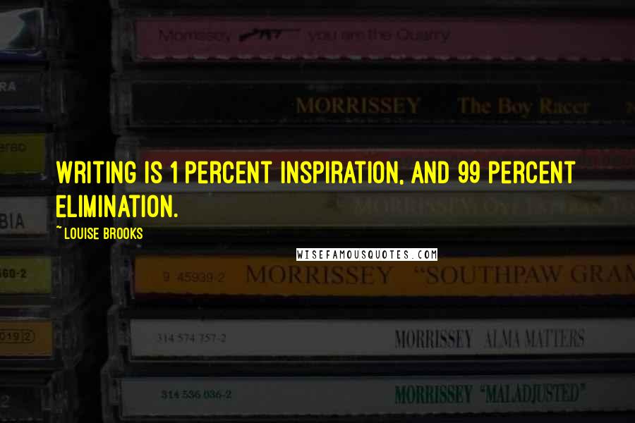 Louise Brooks Quotes: Writing is 1 percent inspiration, and 99 percent elimination.