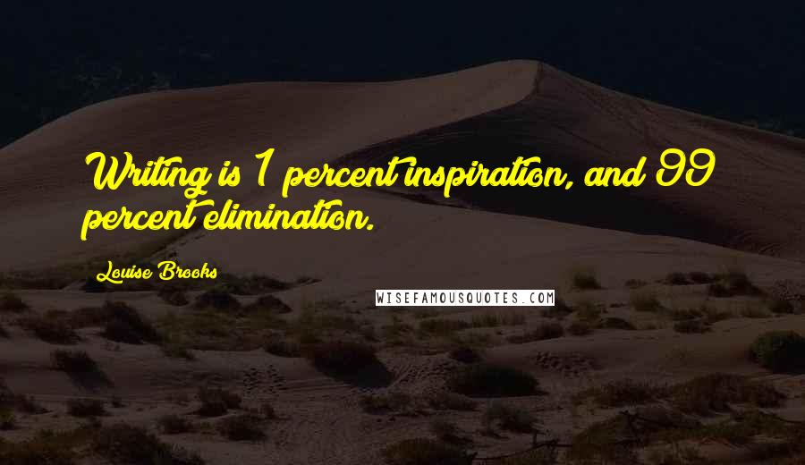 Louise Brooks Quotes: Writing is 1 percent inspiration, and 99 percent elimination.