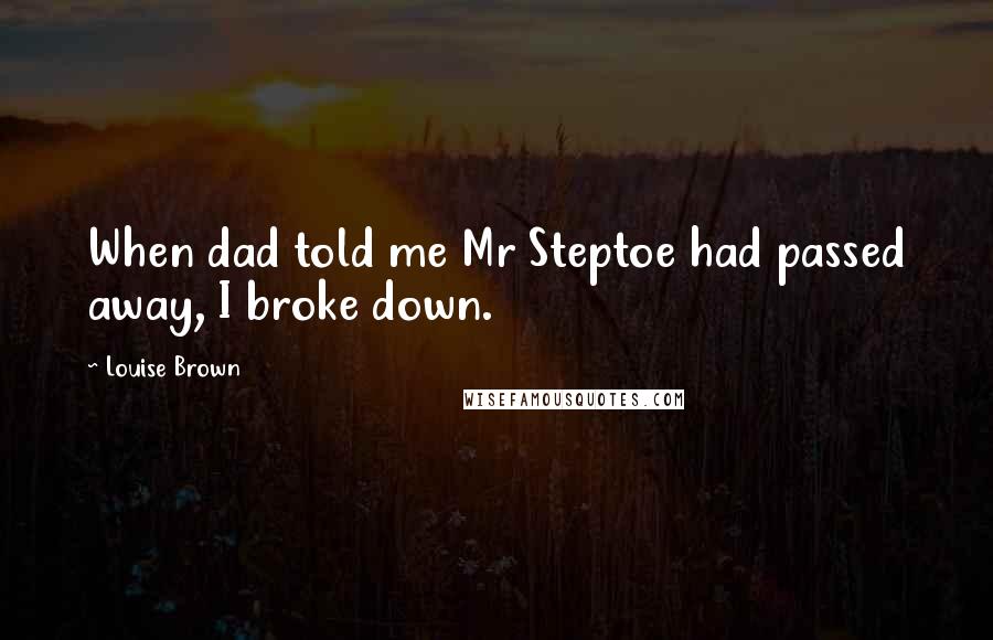 Louise Brown Quotes: When dad told me Mr Steptoe had passed away, I broke down.