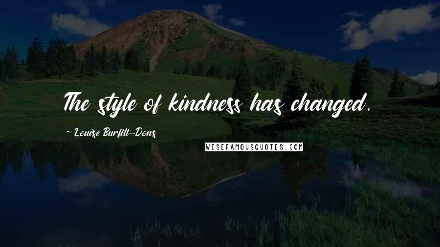 Louise Burfitt-Dons Quotes: The style of kindness has changed.