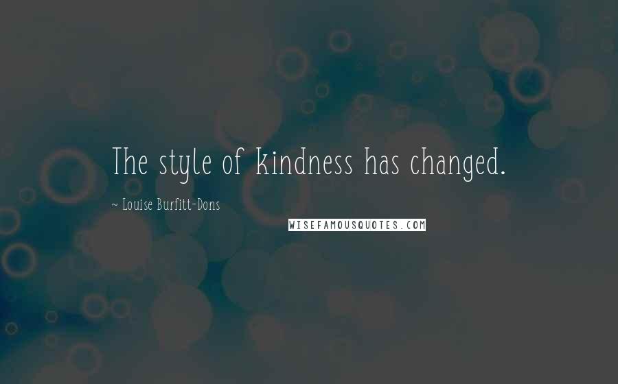 Louise Burfitt-Dons Quotes: The style of kindness has changed.