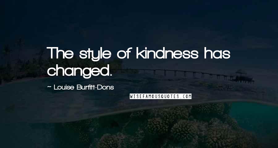 Louise Burfitt-Dons Quotes: The style of kindness has changed.