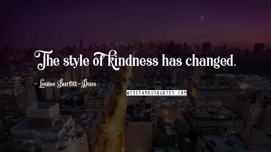 Louise Burfitt-Dons Quotes: The style of kindness has changed.