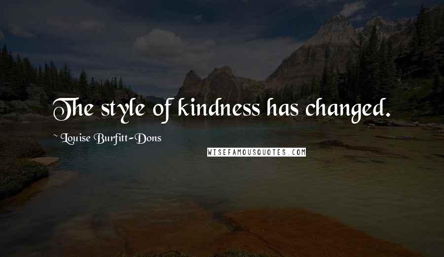 Louise Burfitt-Dons Quotes: The style of kindness has changed.