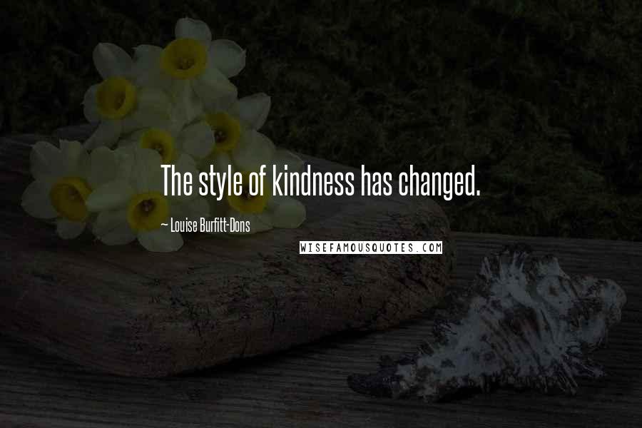 Louise Burfitt-Dons Quotes: The style of kindness has changed.