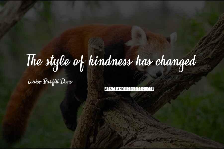 Louise Burfitt-Dons Quotes: The style of kindness has changed.