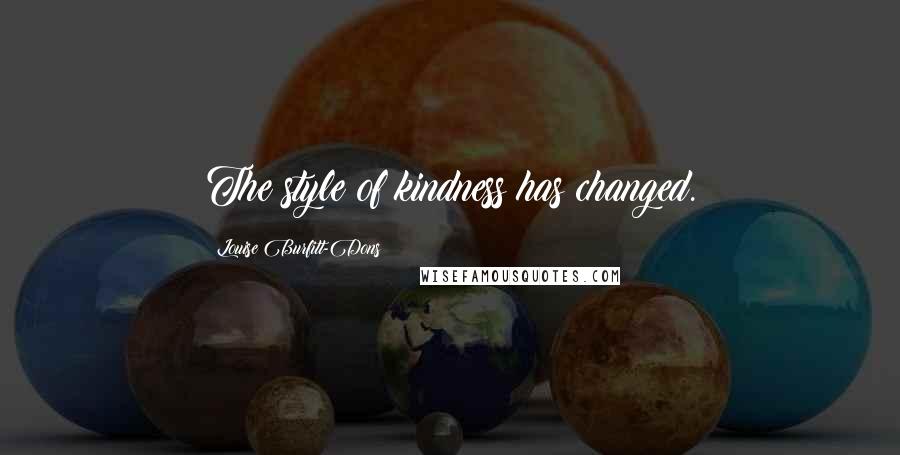 Louise Burfitt-Dons Quotes: The style of kindness has changed.