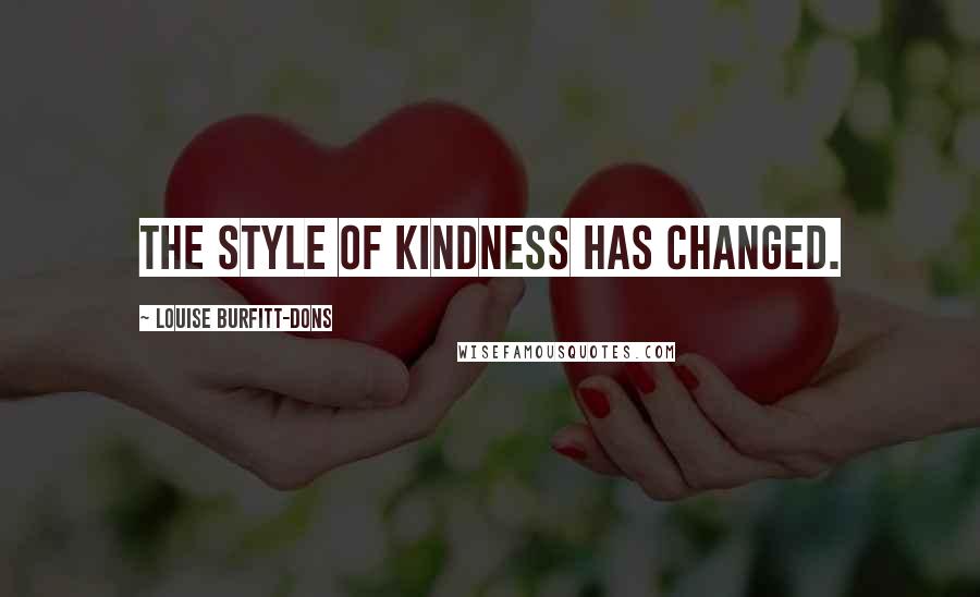 Louise Burfitt-Dons Quotes: The style of kindness has changed.