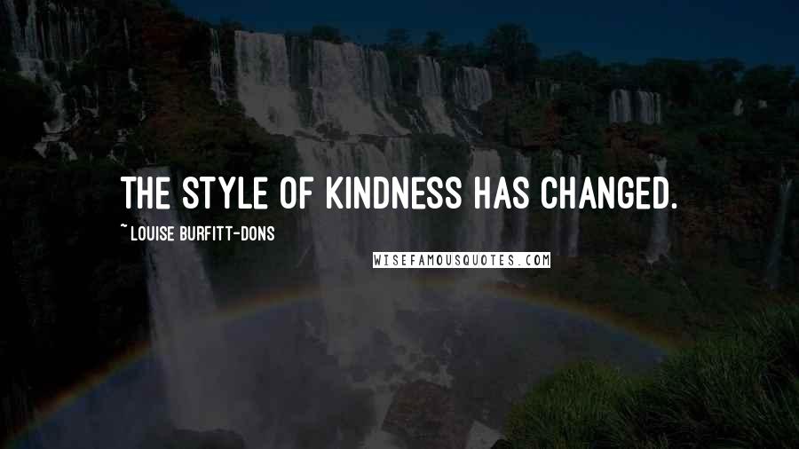 Louise Burfitt-Dons Quotes: The style of kindness has changed.