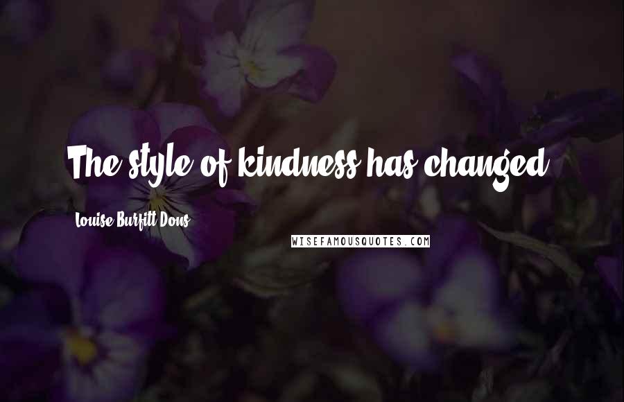 Louise Burfitt-Dons Quotes: The style of kindness has changed.