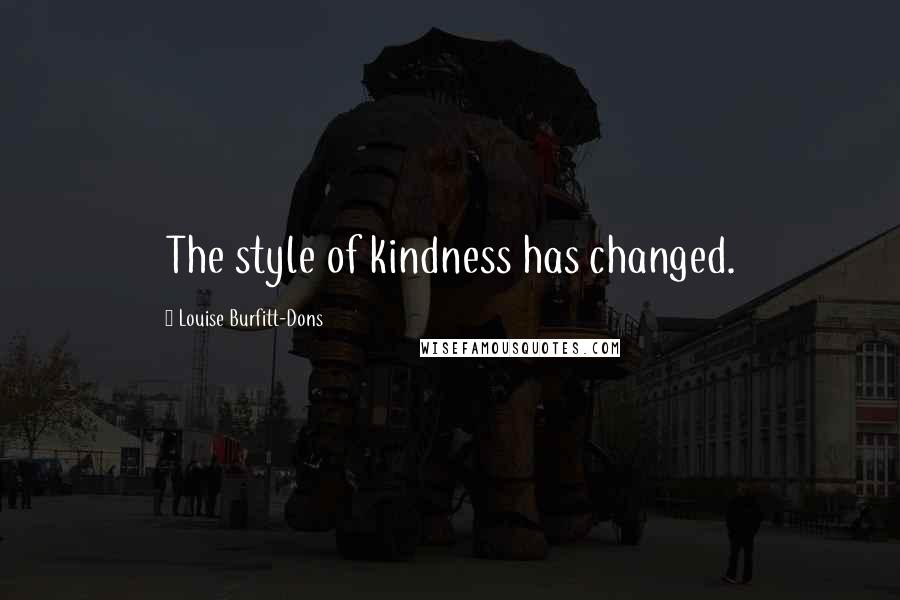 Louise Burfitt-Dons Quotes: The style of kindness has changed.