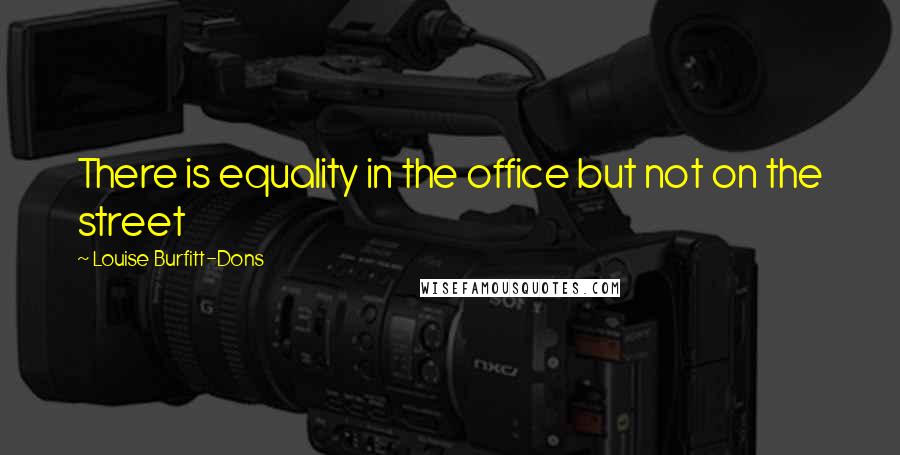 Louise Burfitt-Dons Quotes: There is equality in the office but not on the street