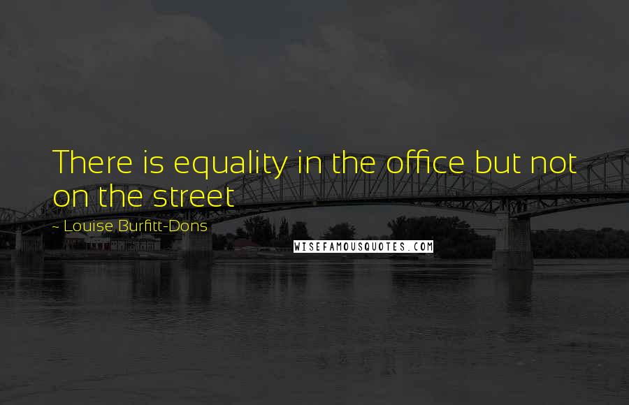 Louise Burfitt-Dons Quotes: There is equality in the office but not on the street