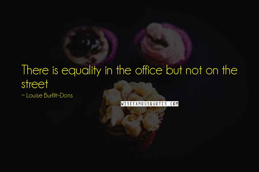Louise Burfitt-Dons Quotes: There is equality in the office but not on the street