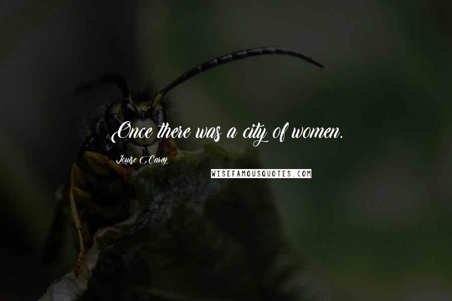 Louise Carey Quotes: Once there was a city of women.
