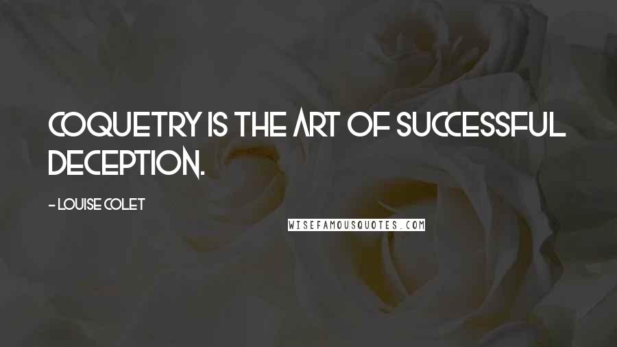 Louise Colet Quotes: Coquetry is the art of successful deception.