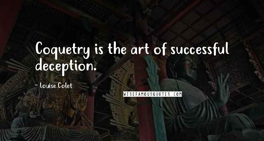 Louise Colet Quotes: Coquetry is the art of successful deception.