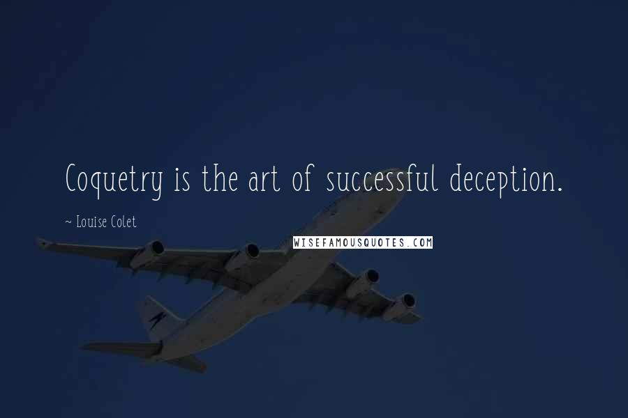 Louise Colet Quotes: Coquetry is the art of successful deception.