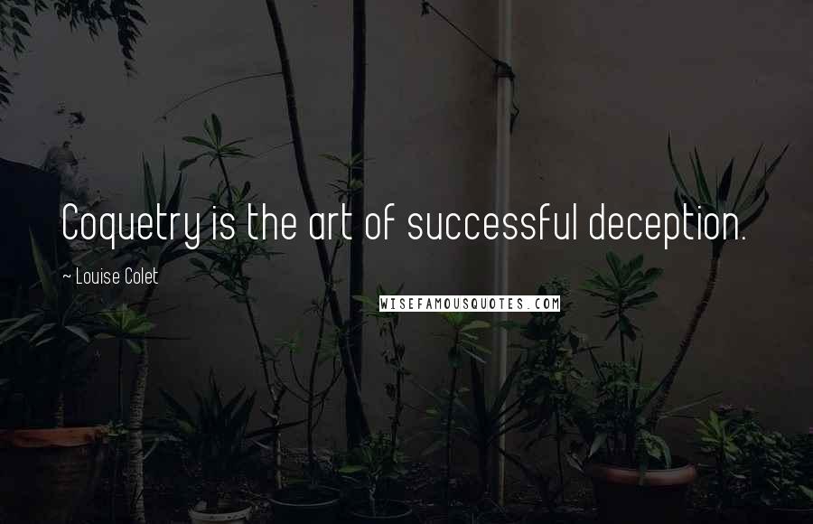 Louise Colet Quotes: Coquetry is the art of successful deception.