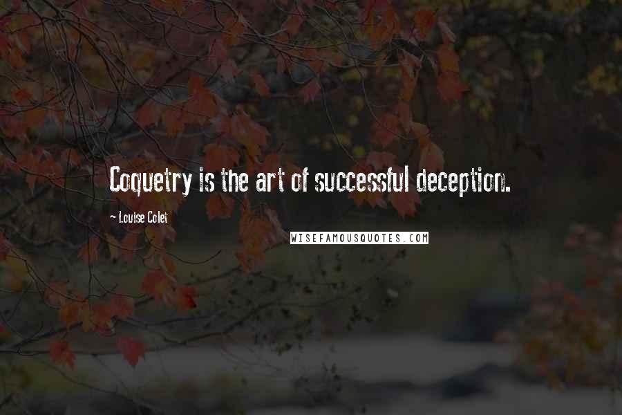 Louise Colet Quotes: Coquetry is the art of successful deception.