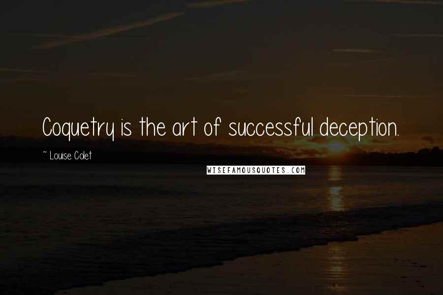 Louise Colet Quotes: Coquetry is the art of successful deception.