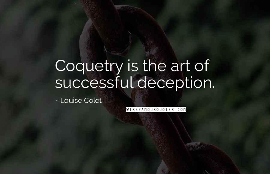 Louise Colet Quotes: Coquetry is the art of successful deception.