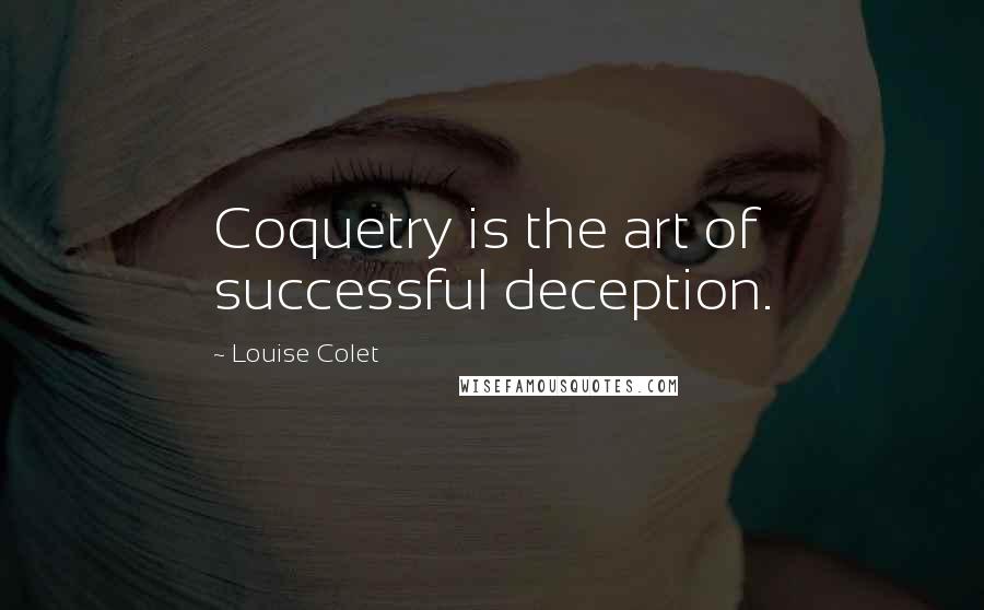 Louise Colet Quotes: Coquetry is the art of successful deception.