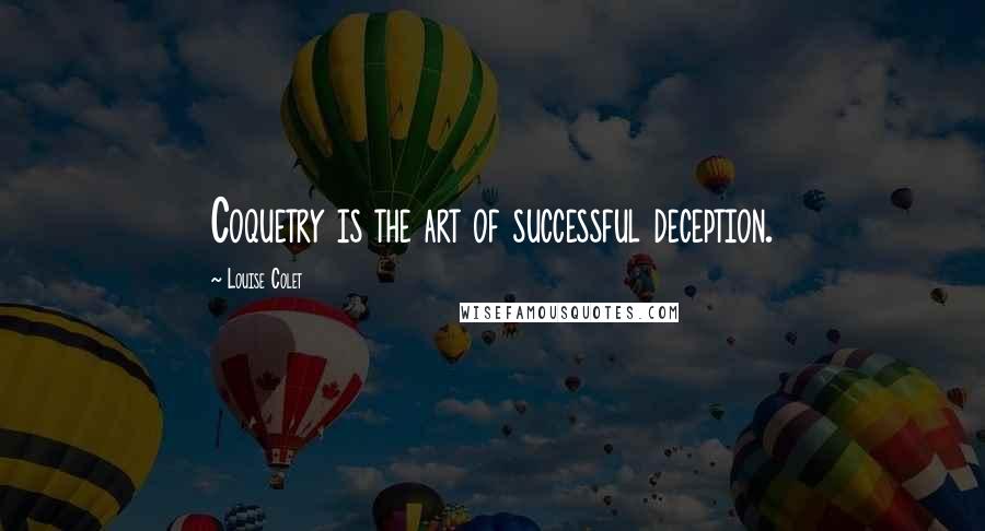 Louise Colet Quotes: Coquetry is the art of successful deception.