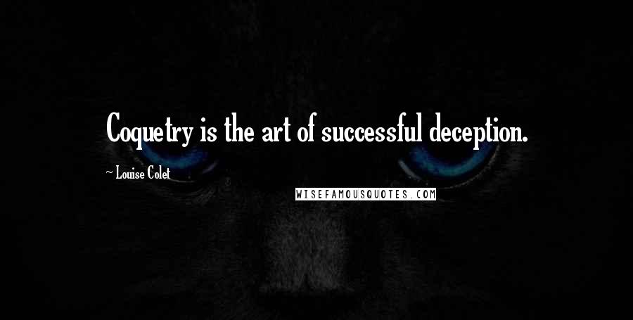 Louise Colet Quotes: Coquetry is the art of successful deception.