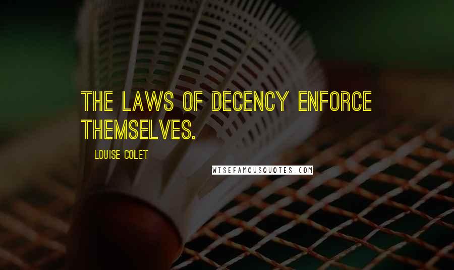 Louise Colet Quotes: The laws of decency enforce themselves.