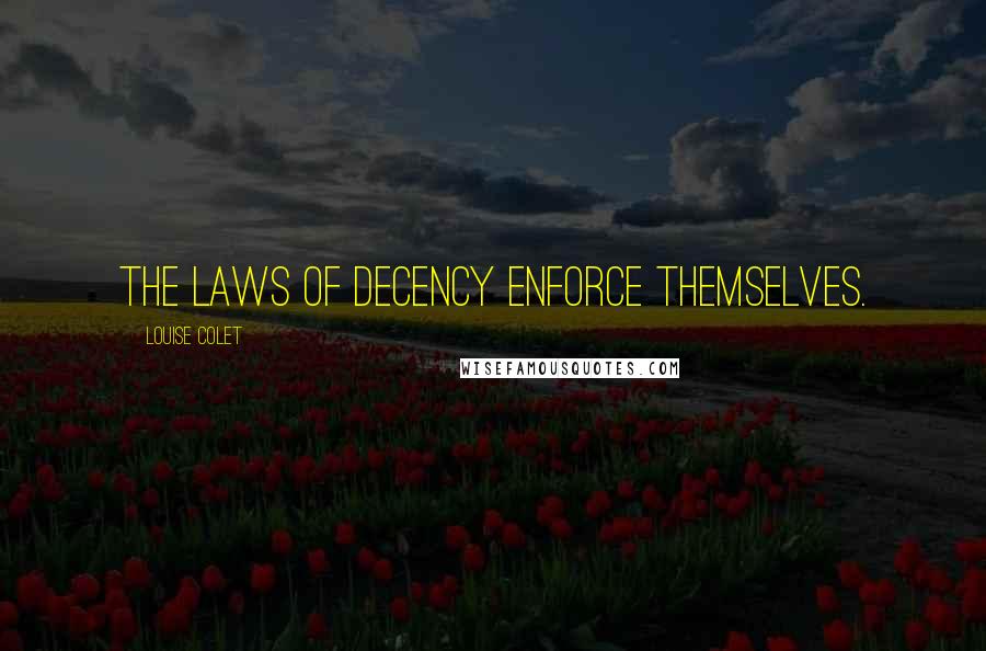 Louise Colet Quotes: The laws of decency enforce themselves.