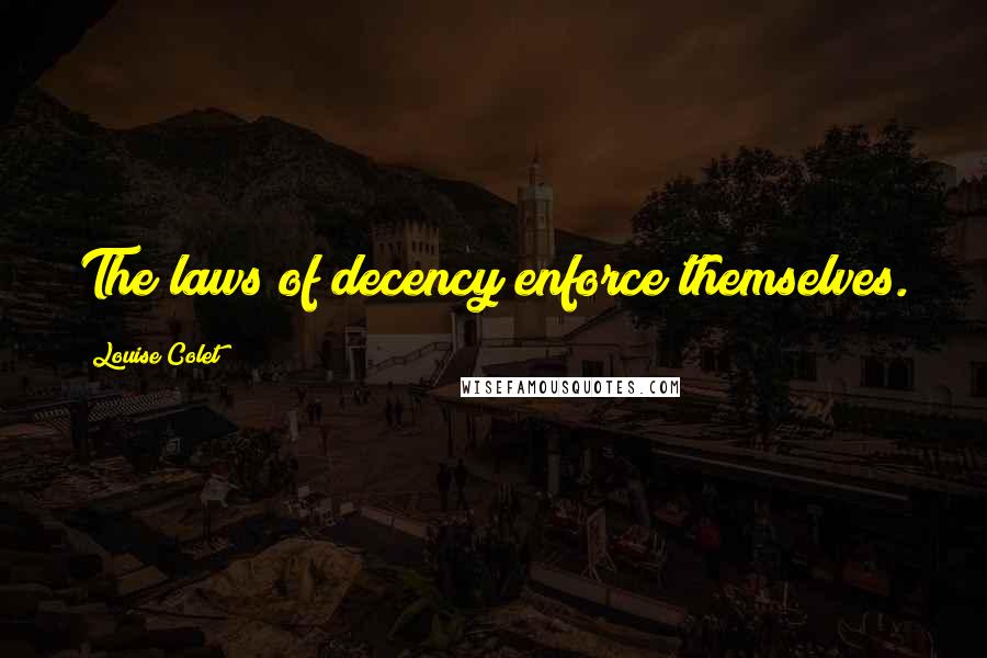 Louise Colet Quotes: The laws of decency enforce themselves.