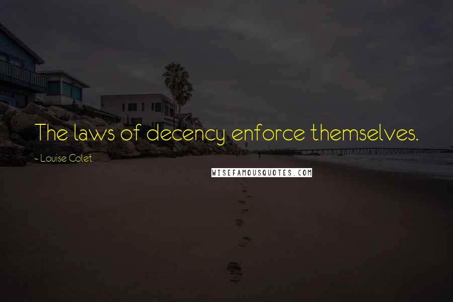 Louise Colet Quotes: The laws of decency enforce themselves.