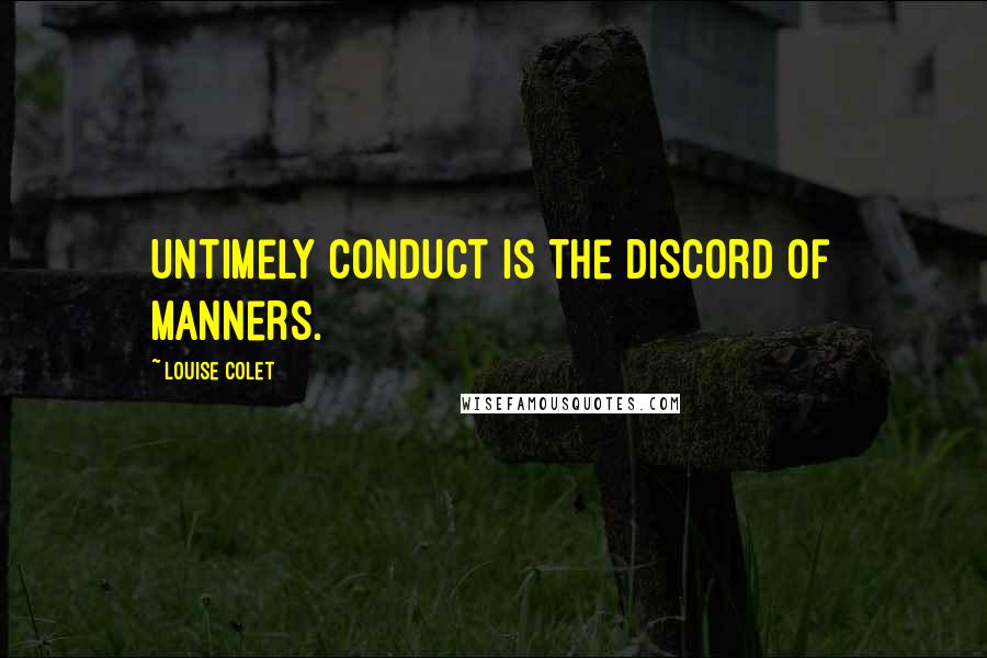 Louise Colet Quotes: Untimely conduct is the discord of manners.