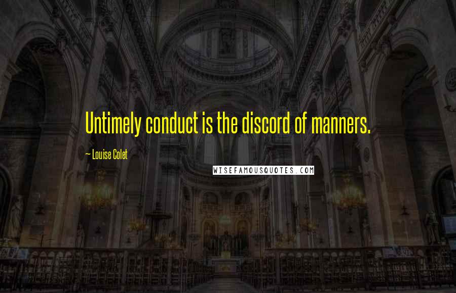 Louise Colet Quotes: Untimely conduct is the discord of manners.