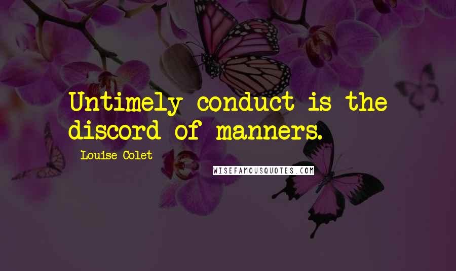 Louise Colet Quotes: Untimely conduct is the discord of manners.