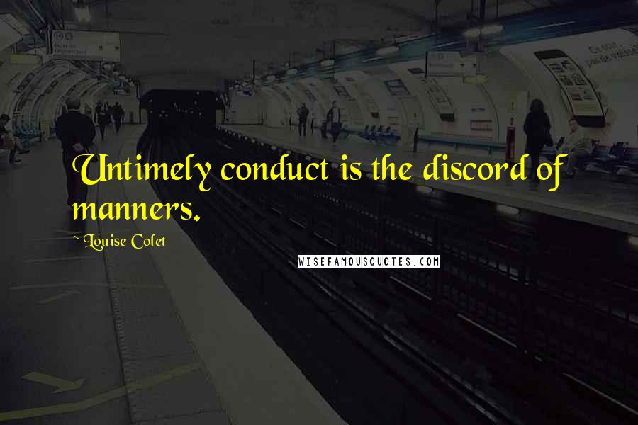 Louise Colet Quotes: Untimely conduct is the discord of manners.