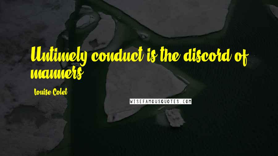 Louise Colet Quotes: Untimely conduct is the discord of manners.