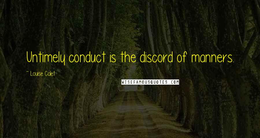 Louise Colet Quotes: Untimely conduct is the discord of manners.