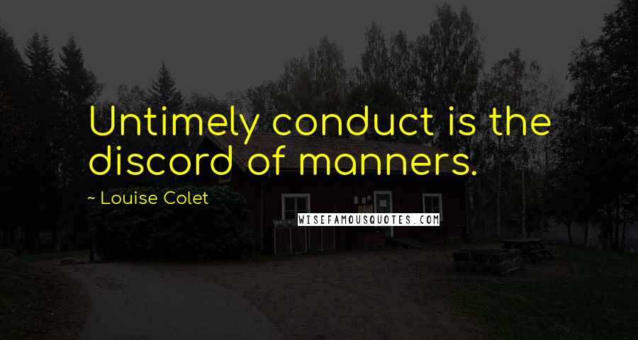 Louise Colet Quotes: Untimely conduct is the discord of manners.