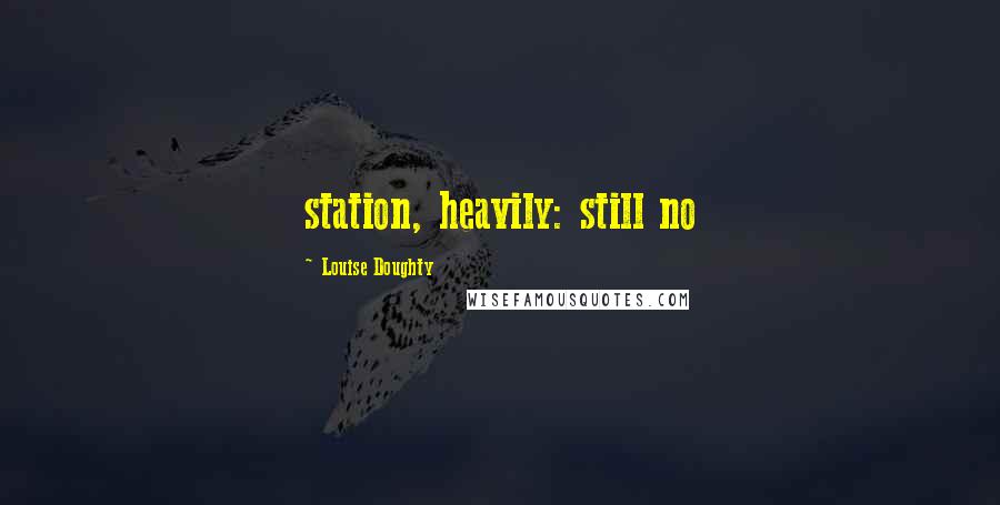 Louise Doughty Quotes: station, heavily: still no