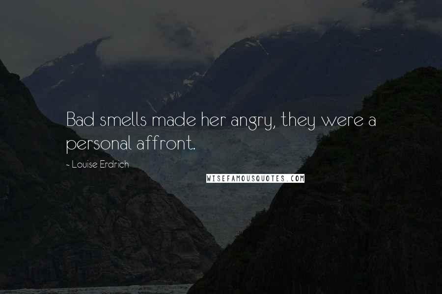 Louise Erdrich Quotes: Bad smells made her angry, they were a personal affront.