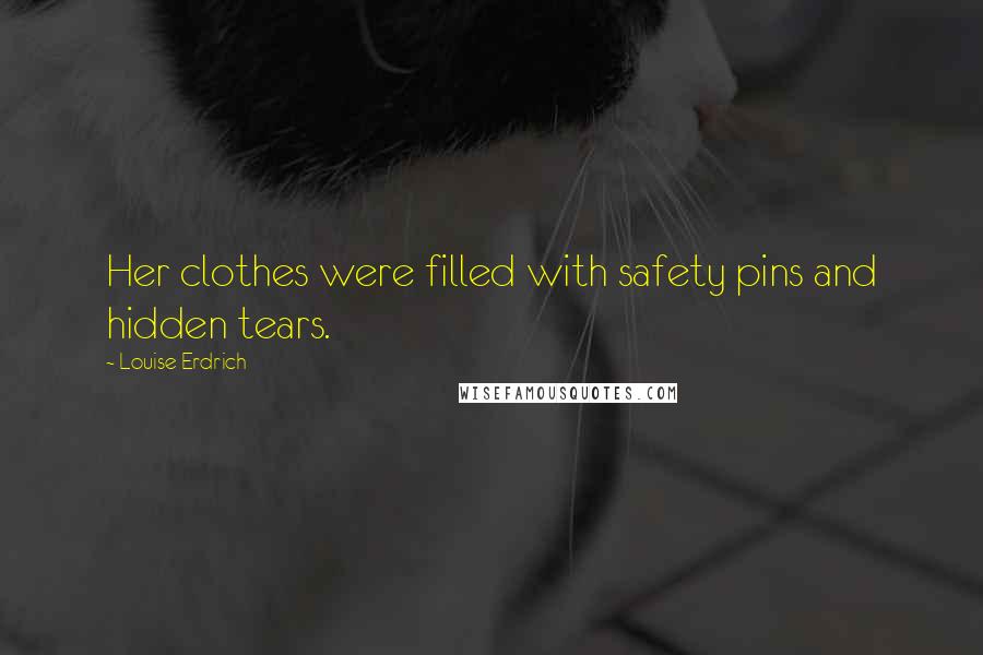 Louise Erdrich Quotes: Her clothes were filled with safety pins and hidden tears.